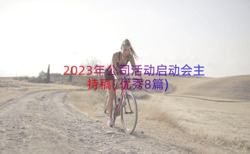 2023年公司活动启动会主持稿(优秀8篇)