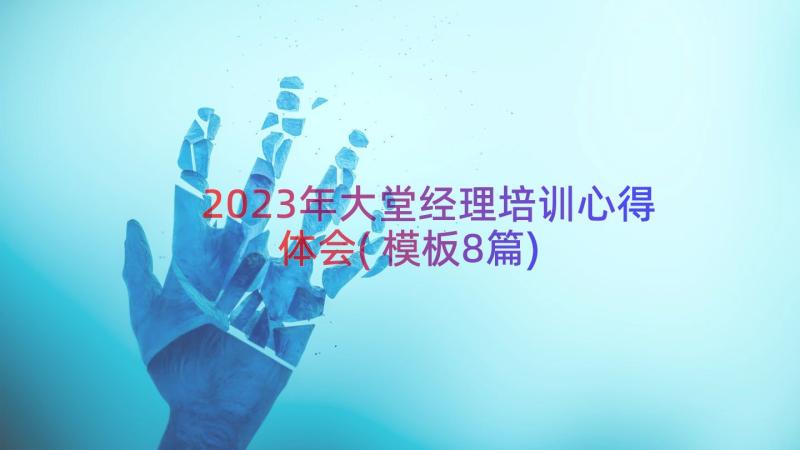 2023年大堂经理培训心得体会(模板8篇)