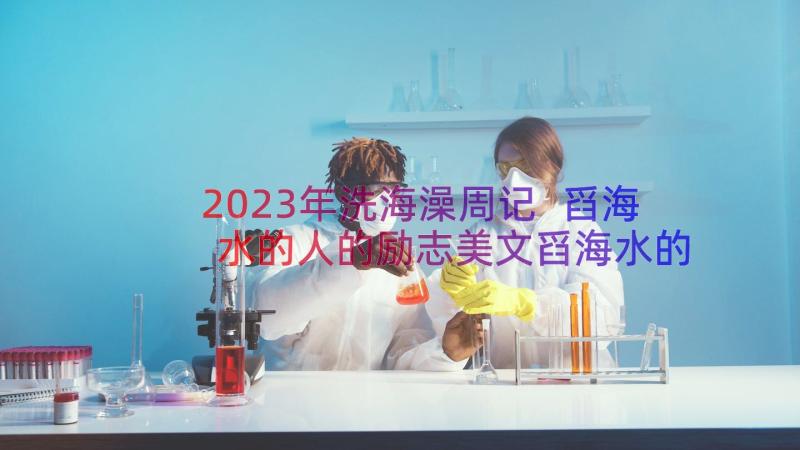 2023年洗海澡周记 舀海水的人的励志美文舀海水的人故事(通用19篇)