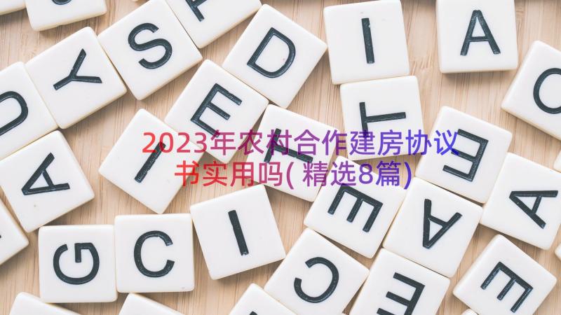 2023年农村合作建房协议书实用吗(精选8篇)