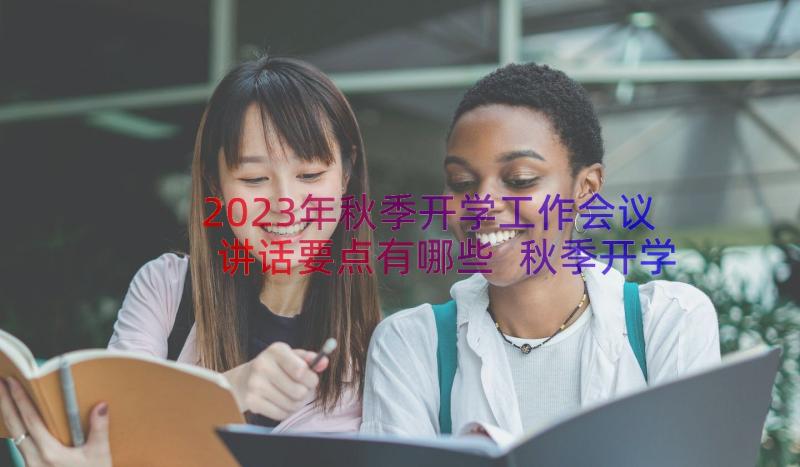 2023年秋季开学工作会议讲话要点有哪些 秋季开学工作会议讲话要点(模板8篇)