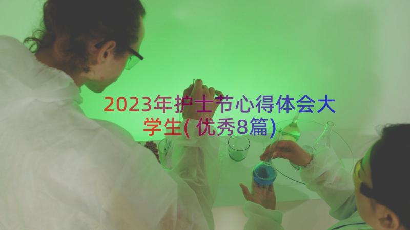 2023年护士节心得体会大学生(优秀8篇)