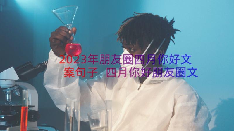 2023年朋友圈四月你好文案句子 四月你好朋友圈文案句子(优质18篇)