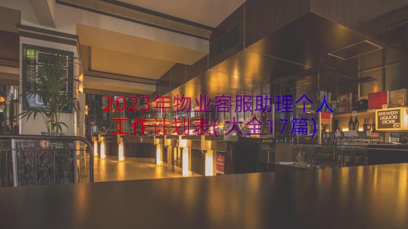 2023年物业客服助理个人工作计划表(大全17篇)