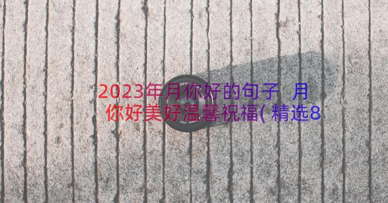 2023年月你好的句子 月你好美好温馨祝福(精选8篇)