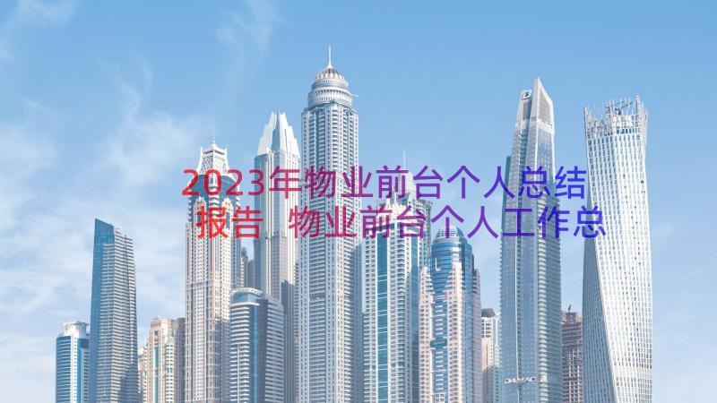 2023年物业前台个人总结报告 物业前台个人工作总结精彩(汇总11篇)