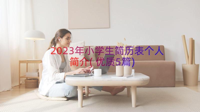 2023年小学生简历表个人简介(优质5篇)