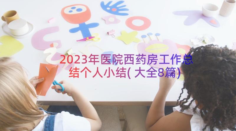 2023年医院西药房工作总结个人小结(大全8篇)