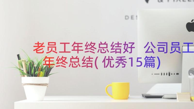 老员工年终总结好 公司员工年终总结(优秀15篇)