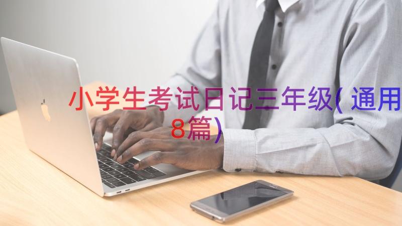 小学生考试日记三年级(通用8篇)