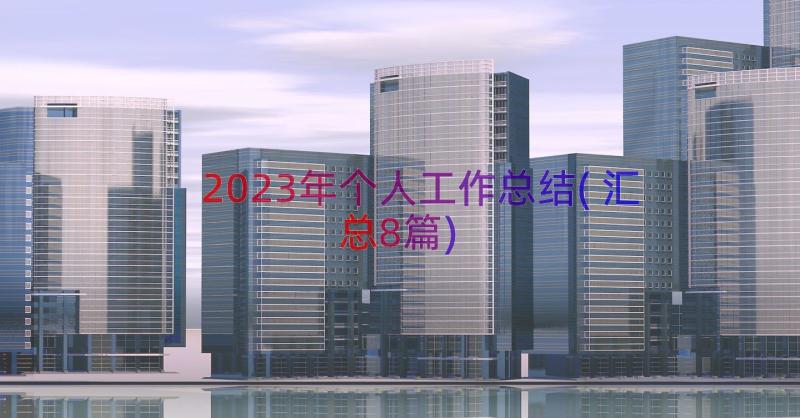 2023年个人工作总结(汇总8篇)