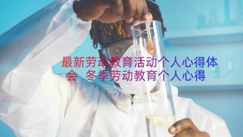 最新劳动教育活动个人心得体会 冬季劳动教育个人心得体会(优秀9篇)