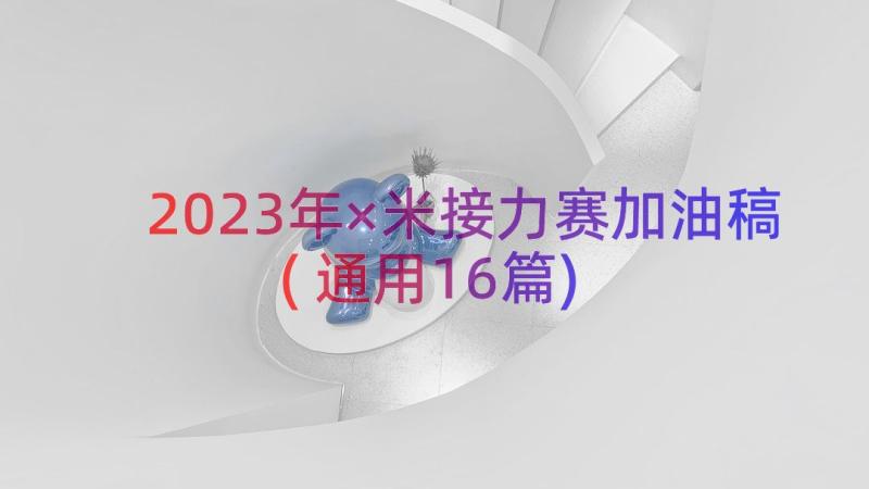 2023年×米接力赛加油稿(通用16篇)