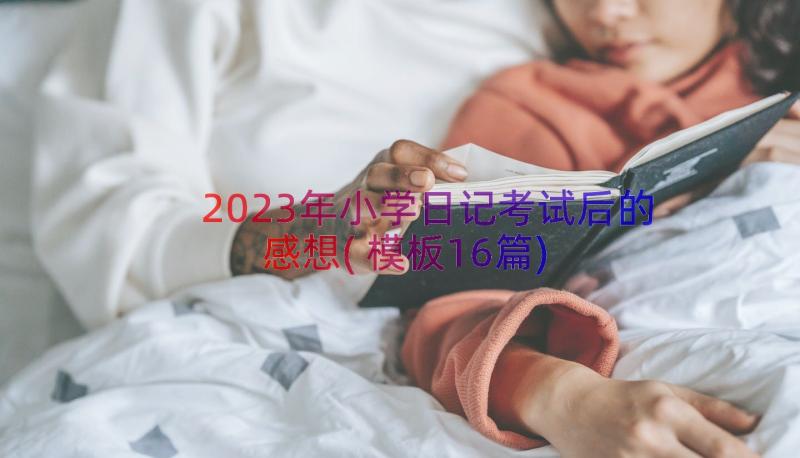 2023年小学日记考试后的感想(模板16篇)