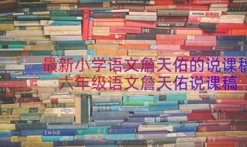 最新小学语文詹天佑的说课稿 六年级语文詹天佑说课稿(优秀13篇)