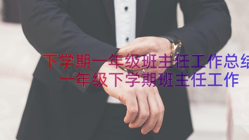 下学期一年级班主任工作总结 一年级下学期班主任工作总结(优秀14篇)