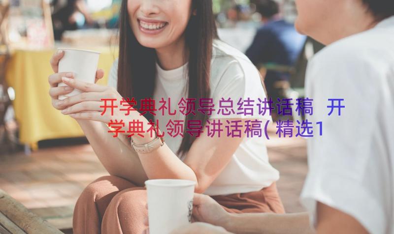 开学典礼领导总结讲话稿 开学典礼领导讲话稿(精选11篇)