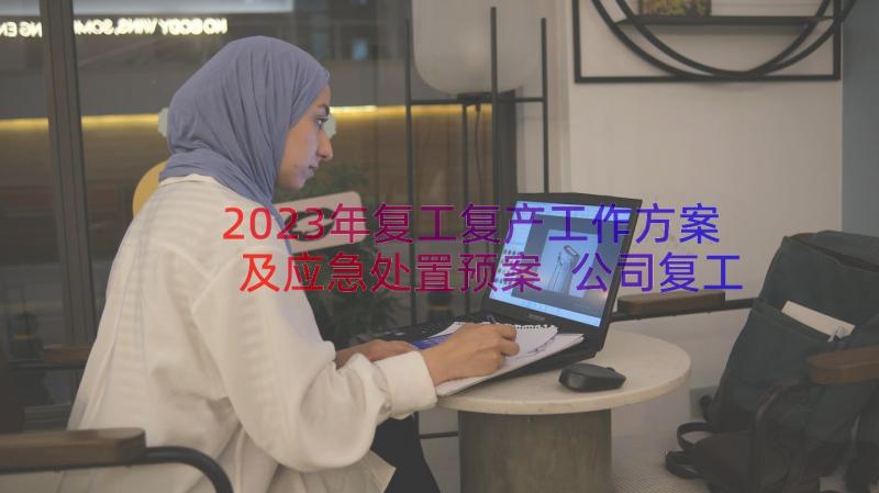 2023年复工复产工作方案及应急处置预案 公司复工复产工作方案(优秀20篇)