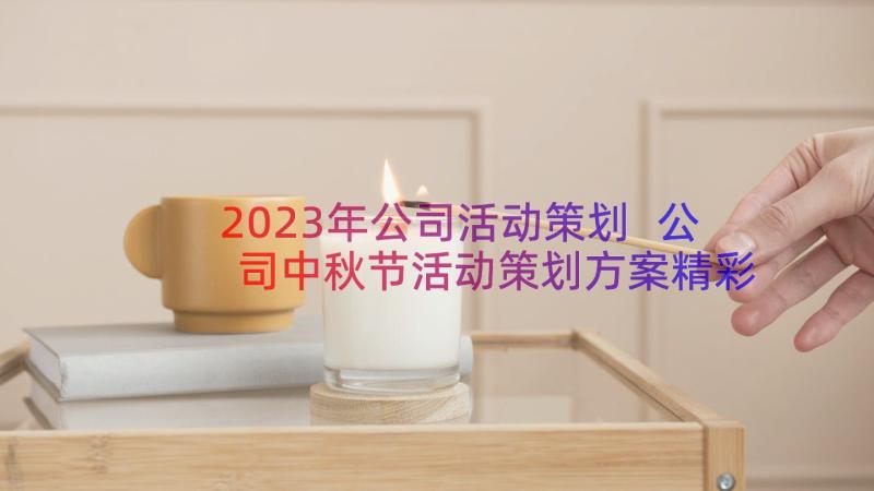 2023年公司活动策划 公司中秋节活动策划方案精彩(模板8篇)