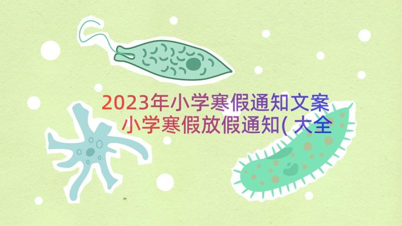 2023年小学寒假通知文案 小学寒假放假通知(大全19篇)