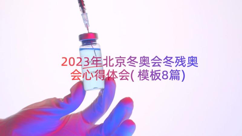 2023年北京冬奥会冬残奥会心得体会(模板8篇)