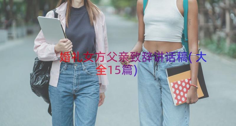 婚礼女方父亲致辞讲话稿(大全15篇)