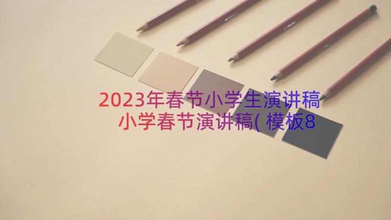 2023年春节小学生演讲稿 小学春节演讲稿(模板8篇)