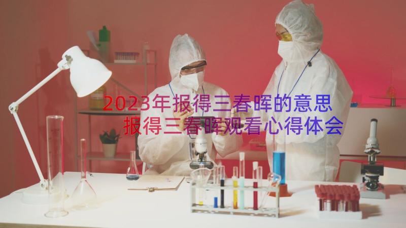 2023年报得三春晖的意思 报得三春晖观看心得体会(优秀15篇)