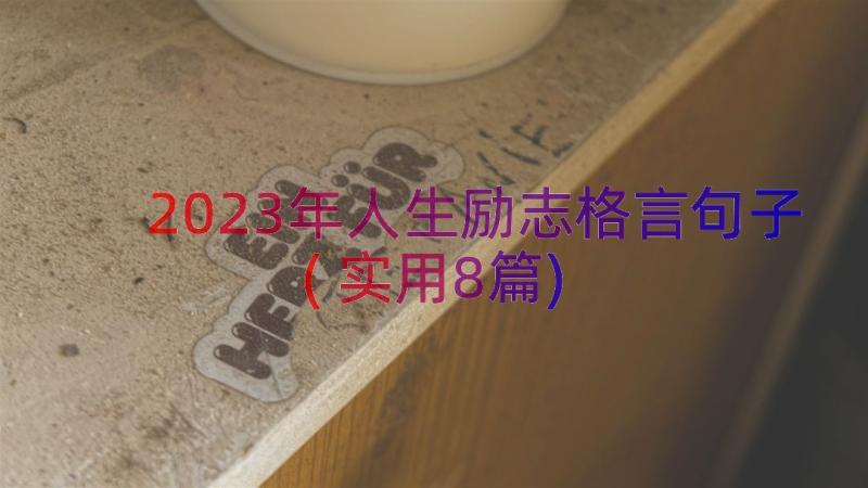 2023年人生励志格言句子(实用8篇)