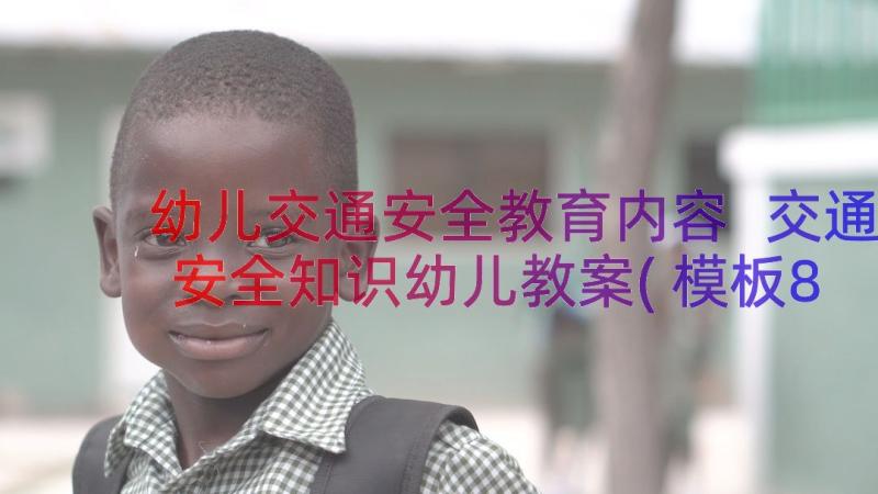 幼儿交通安全教育内容 交通安全知识幼儿教案(模板8篇)