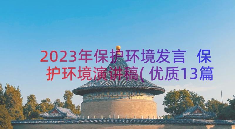 2023年保护环境发言 保护环境演讲稿(优质13篇)