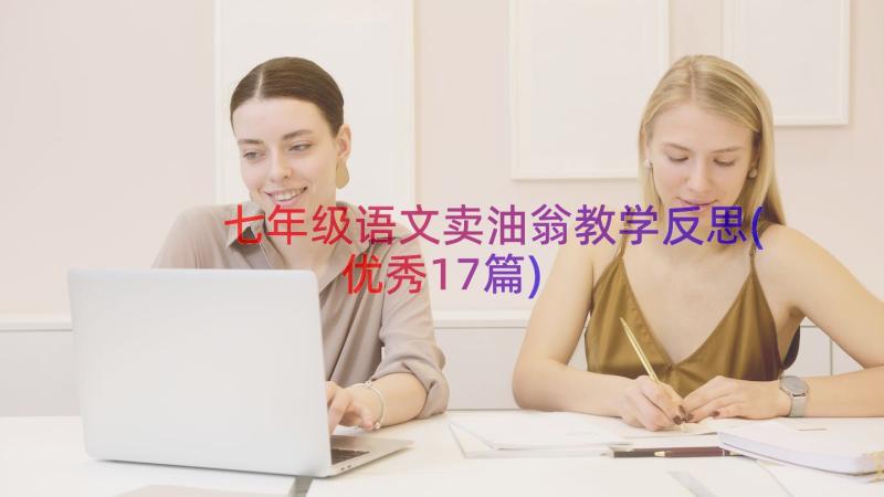 七年级语文卖油翁教学反思(优秀17篇)