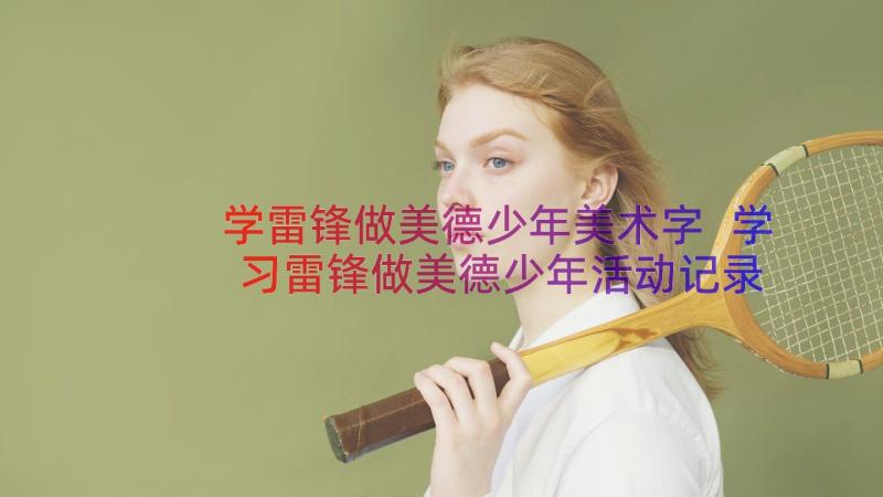 学雷锋做美德少年美术字 学习雷锋做美德少年活动记录总结(通用15篇)