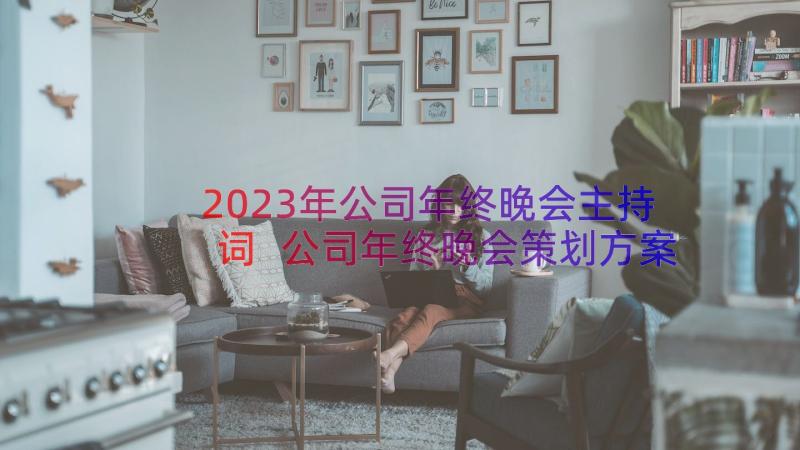 2023年公司年终晚会主持词 公司年终晚会策划方案(通用6篇)