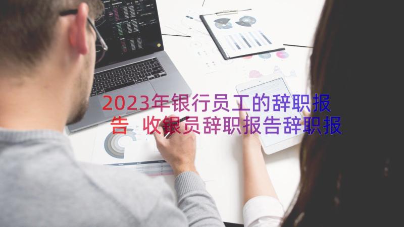 2023年银行员工的辞职报告 收银员辞职报告辞职报告(汇总10篇)