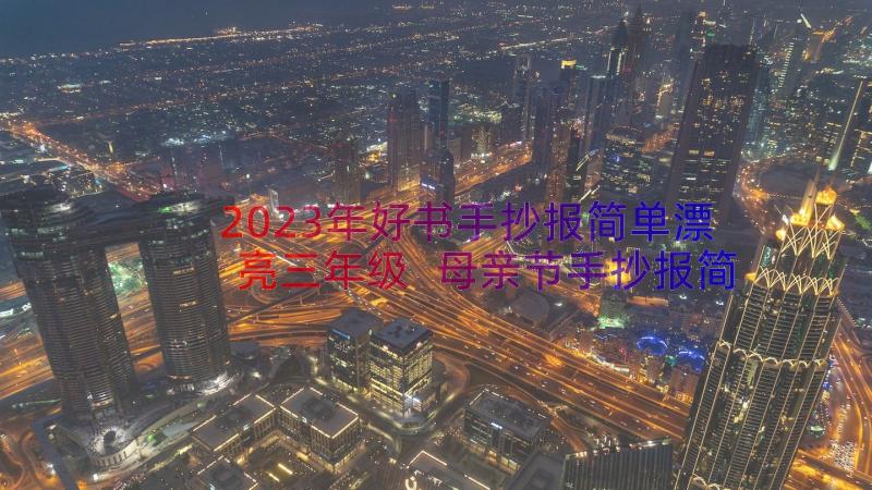 2023年好书手抄报简单漂亮三年级 母亲节手抄报简单漂亮(汇总13篇)