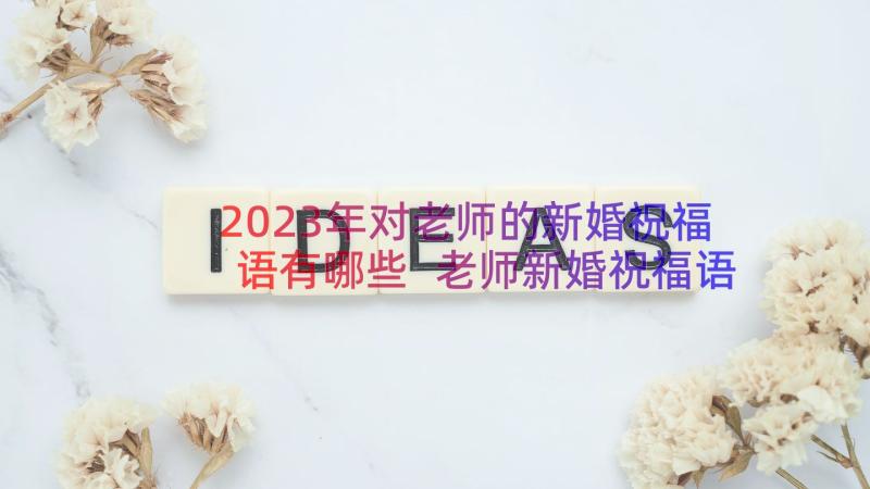 2023年对老师的新婚祝福语有哪些 老师新婚祝福语(优质14篇)