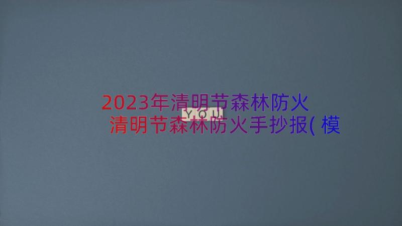 2023年清明节森林防火 清明节森林防火手抄报(模板9篇)