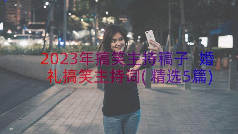 2023年搞笑主持稿子 婚礼搞笑主持词(精选5篇)