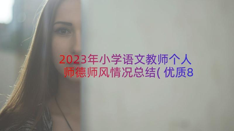 2023年小学语文教师个人师德师风情况总结(优质8篇)