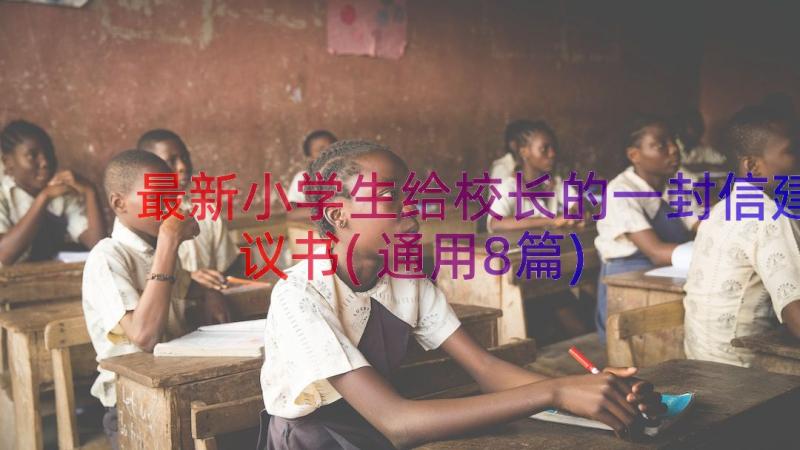 最新小学生给校长的一封信建议书(通用8篇)