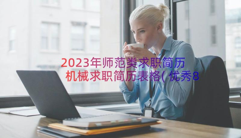 2023年师范类求职简历 机械求职简历表格(优秀8篇)