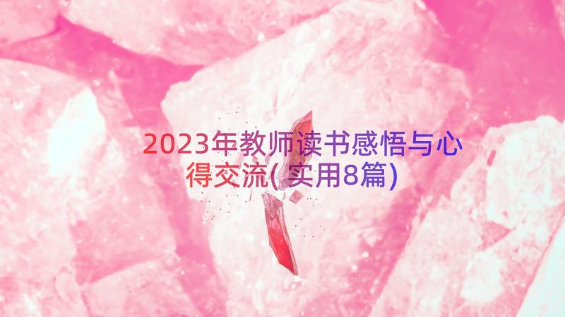 2023年教师读书感悟与心得交流(实用8篇)