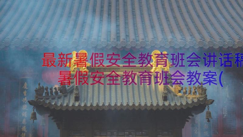 最新暑假安全教育班会讲话稿 暑假安全教育班会教案(汇总8篇)