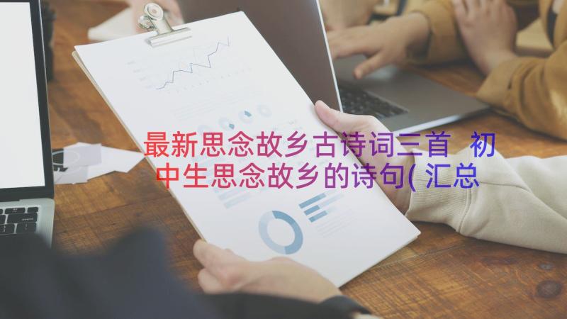 最新思念故乡古诗词三首 初中生思念故乡的诗句(汇总13篇)