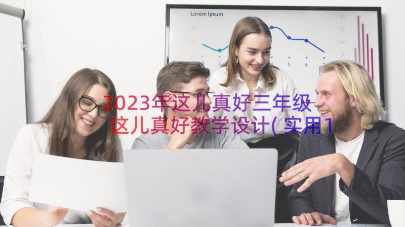 2023年这儿真好三年级 这儿真好教学设计(实用17篇)