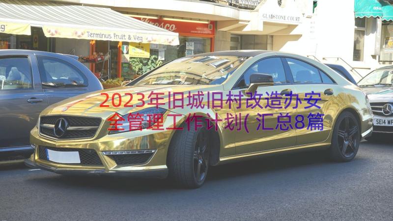 2023年旧城旧村改造办安全管理工作计划(汇总8篇)