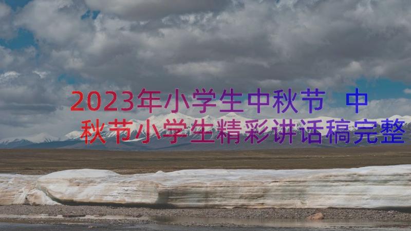 2023年小学生中秋节 中秋节小学生精彩讲话稿完整(优秀8篇)