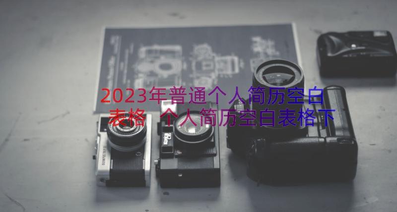 2023年普通个人简历空白表格 个人简历空白表格下载(大全8篇)