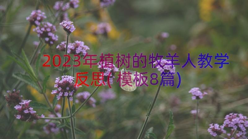 2023年植树的牧羊人教学反思(模板8篇)